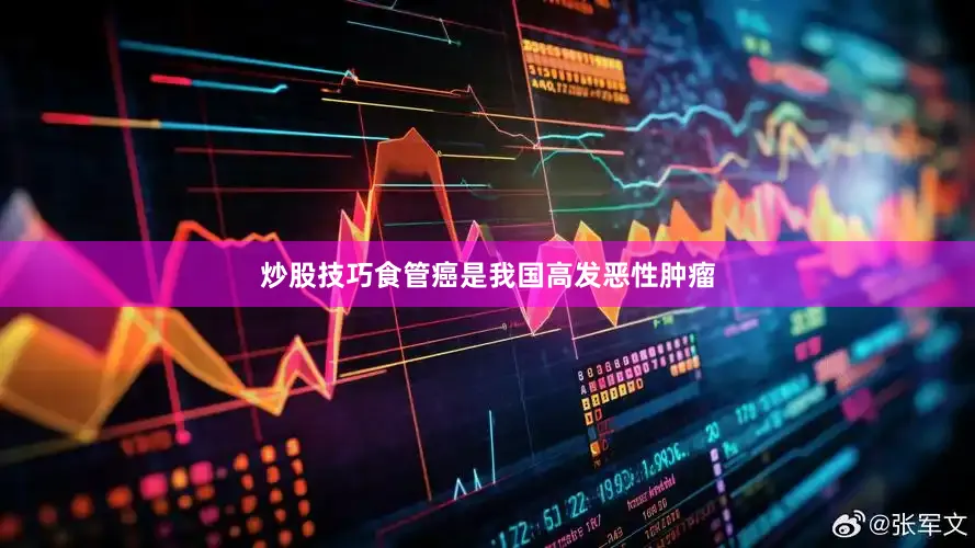 炒股技巧食管癌是我国高发恶性肿瘤