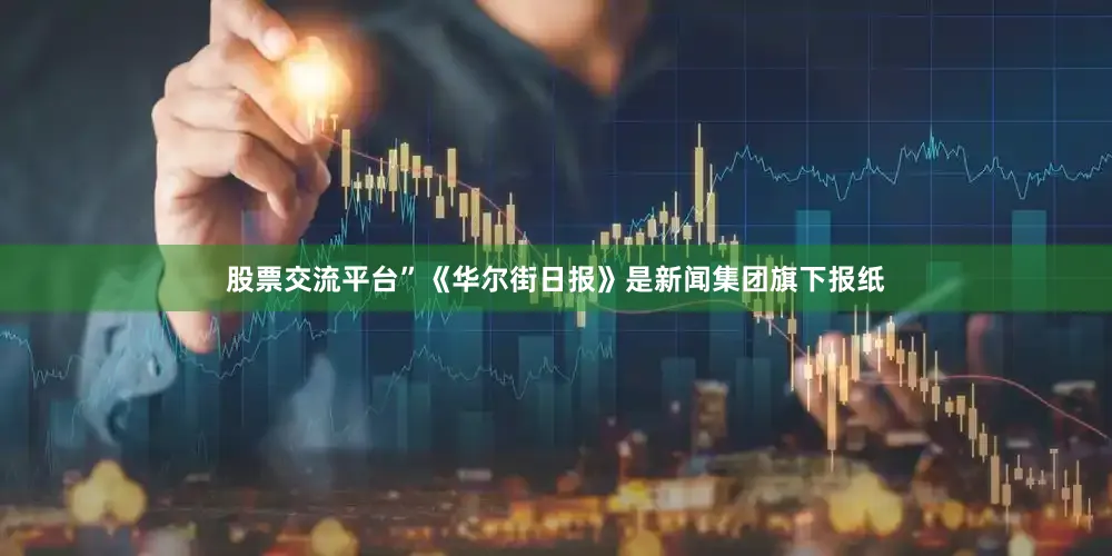 股票交流平台”　　《华尔街日报》是新闻集团旗下报纸