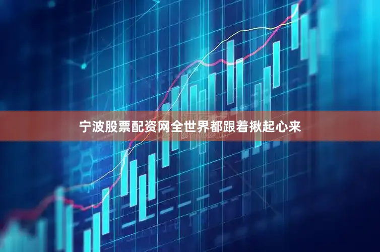宁波股票配资网全世界都跟着揪起心来