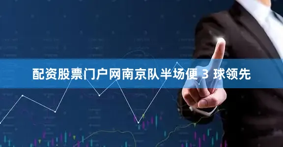 配资股票门户网南京队半场便 3 球领先