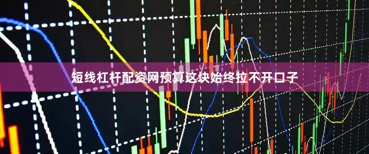 短线杠杆配资网预算这块始终拉不开口子