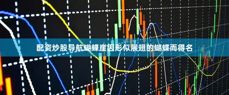 配资炒股导航蝴蝶崖因形似展翅的蝴蝶而得名