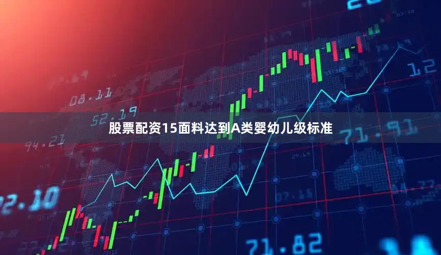 股票配资15面料达到A类婴幼儿级标准